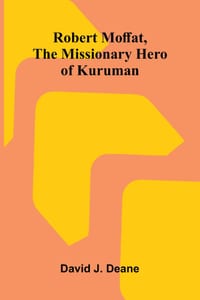 Robert Moffat, the missionary hero of Kuruman cover