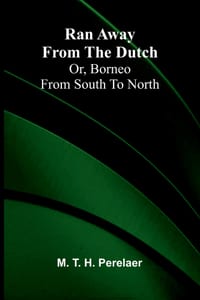 Ran away from the Dutch: Or, Borneo from South to North cover