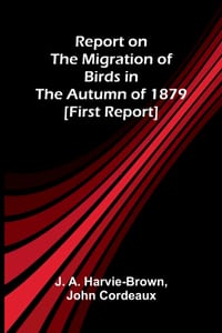 Report on the Migration of Birds in the Autumn of 1879. [First Report] cover