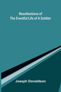 Recollections of the eventful life of a soldier cover