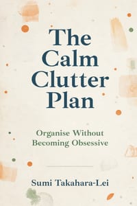 The Calm Clutter Plan: Organise Without Becoming Obsessive cover