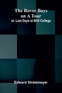 The Rover Boys on a Tour; or, Last Days at Brill College cover