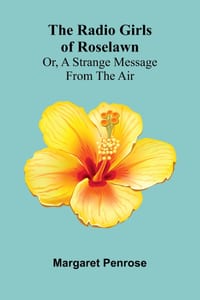 The radio girls of Roselawn: or, A strange message from the air cover