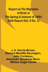 Report on the Migration of Birds in the Spring and Autumn of 1884. Sixth Report (Vol. II No. 1) cover