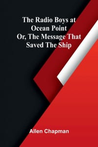 The Radio Boys at Ocean Point; Or, The Message that Saved the Ship cover