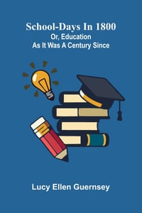 School-days in 1800: or, education as it was a century since cover