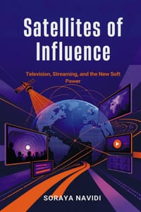 Satellites of Influence: Television, Streaming, and the New Soft Power cover
