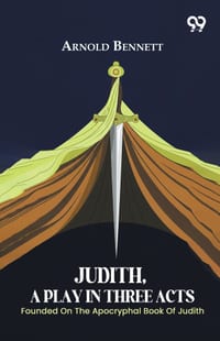 Judith, A Play In Three Acts: Founded On The Apocryphal Book Of Judith cover