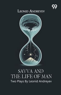 Savva And The Life Of Man: Two Plays By Leonid Andreyev cover