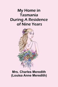 My Home in Tasmania during a Residence of Nine Years cover