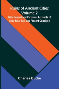 Ruins of Ancient Cities (Volume 2) With General and Particular Accounts of Their Rise, Fall, and Present Condition cover
