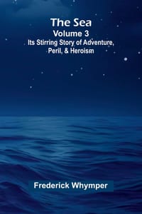 The Sea: Its Stirring Story of Adventure, Peril, & Heroism (Volume 3) cover