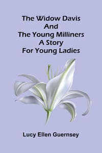 The Widow Davis and the young milliners: A story for young ladies cover