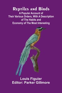 Reptiles and Birds; A Popular Account of Their Various Orders, With a Description of the Habits and Economy of the Most Interesting cover