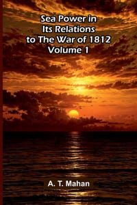 Sea Power in its Relations to the War of 1812 (Volume 1) cover