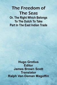 The freedom of the seas: or, The right which belongs to the Dutch to take part in the East Indian trade cover