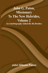 John G. Paton, missionary to the New Hebrides, volume 2: An autobiography edited by his brother cover