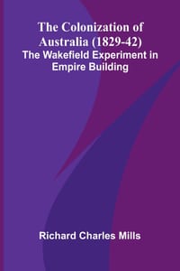 The Colonization of Australia (1829-42): The Wakefield Experiment in Empire Building cover