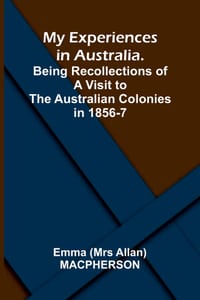My Experiences in Australia. Being Recollections of a Visit to the Australian Colonies in 1856-7 cover