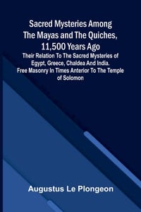 Sacred Mysteries Among the Mayas and the Quiches, 11,500 Years Ago; Their relation to the sacred mysteries of Egypt, Greece, Chaldea and India. Free M cover