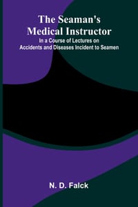 The Seaman's Medical Instructor; In a Course of Lectures on Accidents and Diseases Incident to Seamen cover