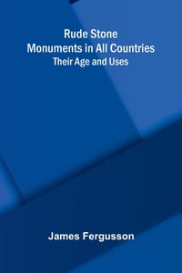 Rude Stone Monuments in All Countries: Their Age and Uses cover