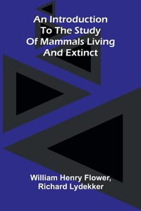 An introduction to the study of mammals living and extinct cover