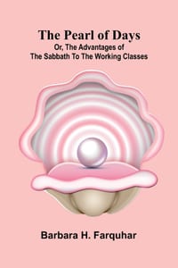 The pearl of days: or, The advantages of the Sabbath to the working classes cover