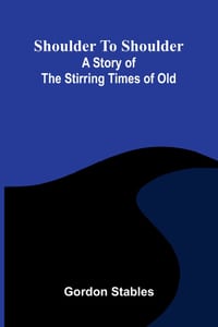 Shoulder to shoulder: A story of the stirring times of old cover