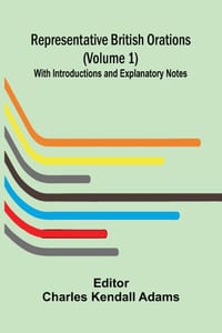 Representative British Orations (Volume 1); With Introductions and Explanatory Notes cover