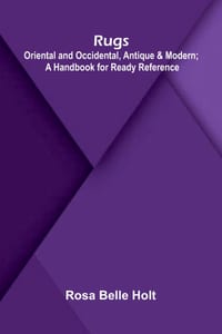 Rugs: Oriental and Occidental, Antique & Modern; A Handbook for Ready Reference cover