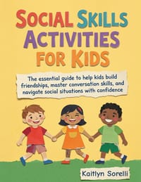 Social Skills Activities for Kids: The essential guide to help kids build friendships, master conversation skills, and navigate social situations with cover