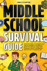 Middle School Survival Guide: Essential Skills, Strategies and Tips for Middle Schoolers to Build Friendships, Beat Peer Pressure, Boost Confidence, a cover