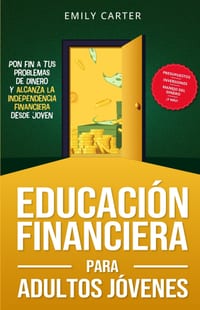 Educación financiera para adultos jóvenes: Pon fin a tus problemas de dinero y alcanza la independencia financiera desde joven con presupuestos, inver cover