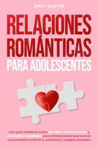Relaciones románticas para adolescentes: Una guía moderna sobre las citas, el primer amor y los límites saludables para adolescentes que buscan una co cover