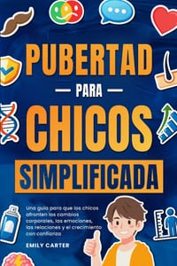Pubertad simplificada para chicos: Una guía para que los chicos afronten los cambios corporales, las emociones, las relaciones y el crecimiento con co cover