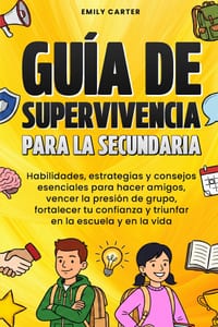 Guía de supervivencia para la secundaria: Habilidades, estrategias y consejos esenciales para hacer amigos, vencer la presión de grupo, fortalecer tu cover