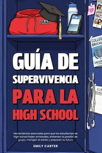Guía de supervivencia para la high school: Herramientas esenciales para que los estudiantes de high school forjen amistades, enfrenten la presión de g cover