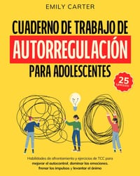 Cuaderno de trabajo de autorregulación para adolescentes: Habilidades de afrontamiento y ejercicios de TCC para mejorar el autocontrol, dominar las em cover