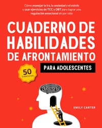 Cuaderno de habilidades de afrontamiento para adolescentes: Cómo manejar la ira, la ansiedad y el estrés, y usar ejercicios de TCC y DBT para lograr u cover