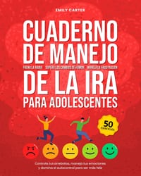 Cuaderno de manejo de la ira para adolescentes: Frena la rabia, supera los cambios de humor y la frustración: controla tus arrebatos, maneja tus emoci cover