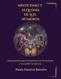 Misticismo Y Alquimia de Los Números.: Guía practica para interpretar tus frecuencias y reescribir tu historia cover