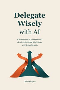 Delegate Wisely with AI: A Nontechnical Professional's Guide to Reliable Workflows and Better Results cover
