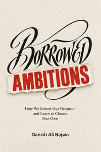 Borrowed Ambitions: How We Inherit Our Dreams-and Learn to Choose Our Own cover