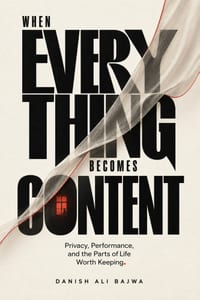 When Everything Becomes Content: Privacy, Performance, and the Parts of Life Worth Keeping cover