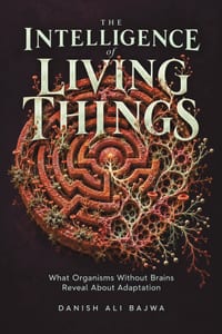 The Intelligence of Living Things: What Organisms Without Brains Reveal About Adaptation cover