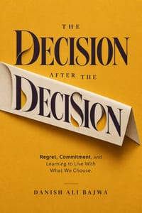 The Decision After the Decision: Regret, Commitment, and Learning to Live With What We Choose cover