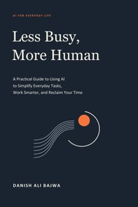 Less Busy, More Human: A Practical Guide to Using AI to Simplify Everyday Tasks, Work Smarter, and Reclaim Your Time cover