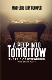 A Peep into Tomorrow: The Epic of Iwirigbriri and Other Plays cover