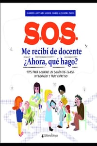 S.O.S. Me recibí de docente ¿Ahora, qué hago?: Tips para lograr un salón de clase integrado y participativo cover